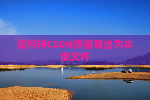 如何将CSDN博客导出为本地文件